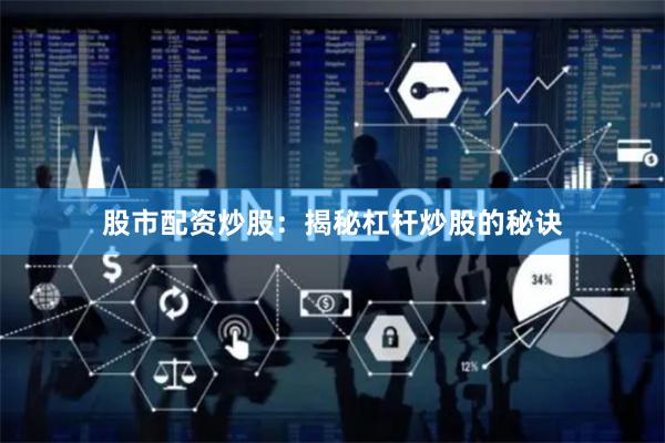 股市配资炒股：揭秘杠杆炒股的秘诀