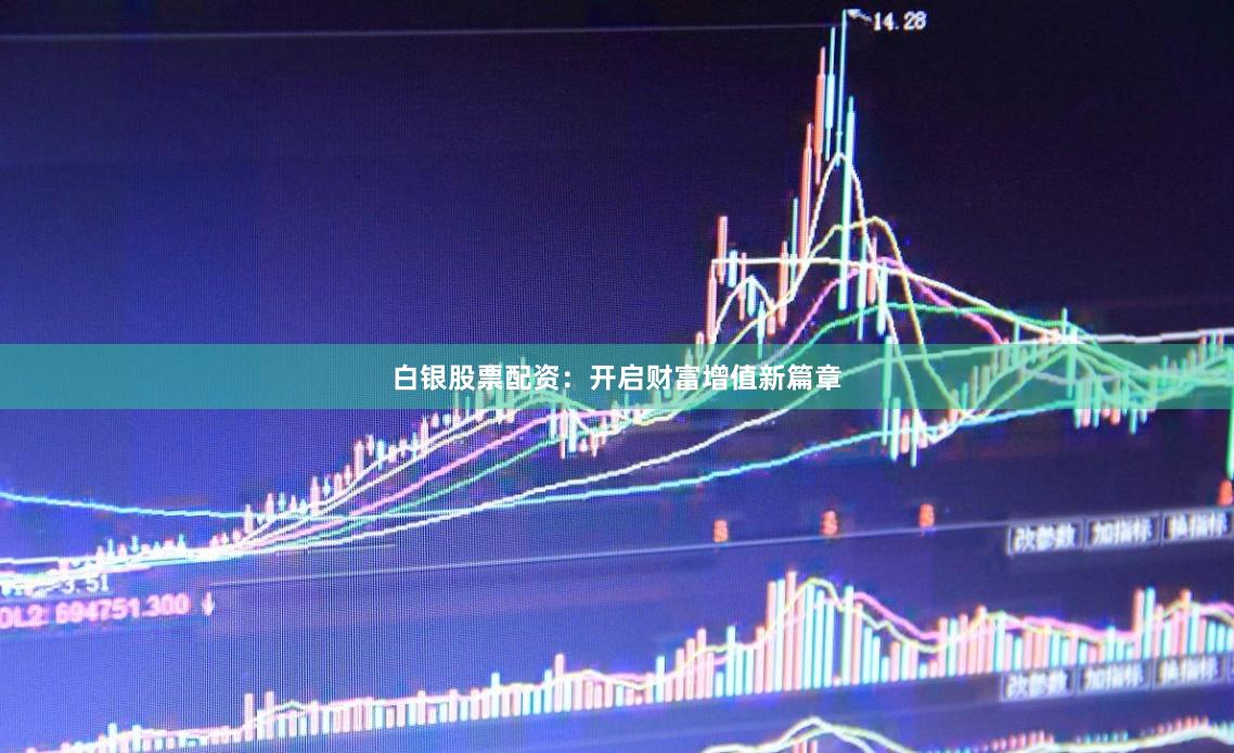白银股票配资：开启财富增值新篇章